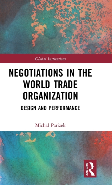 Negotiations in the World Trade Organization : Design and Performance, Hardback Book