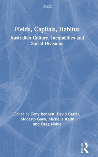 Fields, Capitals, Habitus : Australian Culture, Inequalities and Social Divisions, Hardback Book
