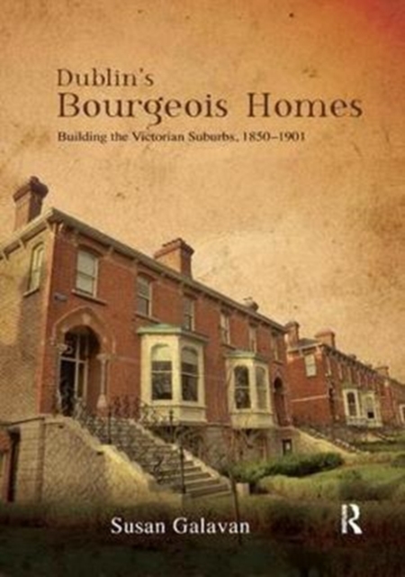 Dublin’s Bourgeois Homes : Building the Victorian Suburbs, 1850-1901, Paperback / softback Book