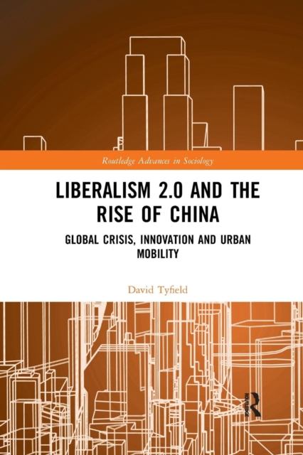 Liberalism 2.0 and the Rise of China : Global Crisis, Innovation and Urban Mobility, Paperback / softback Book