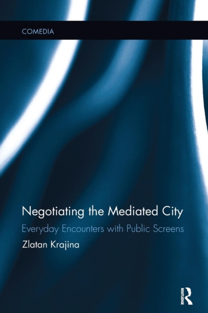 Negotiating the Mediated City : Everyday Encounters with Public Screens, Paperback / softback Book