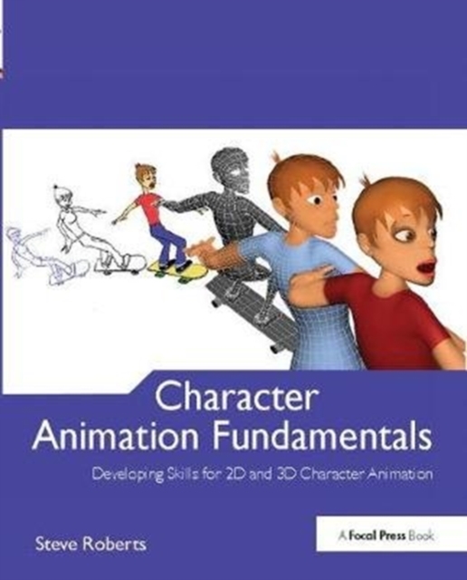 Character Animation Fundamentals : Developing Skills for 2D and 3D Character Animation, Hardback Book