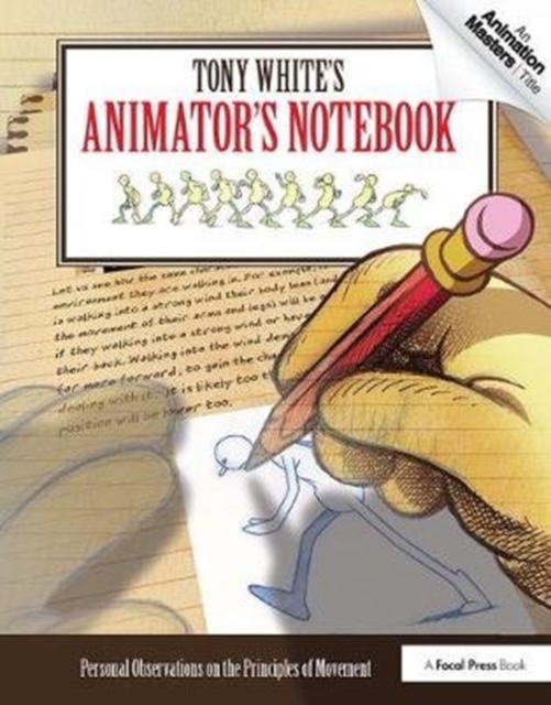 Tony White's Animator's Notebook : Personal Observations on the Principles of Movement, Hardback Book