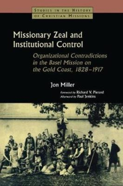 Missionary Zeal and Institutional Control : Organizational Contradictions in the Basel Mission on the Gold Coast 1828-1917, Hardback Book