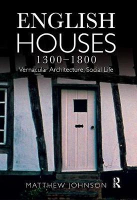 English Houses 1300-1800 : Vernacular Architecture, Social Life, Hardback Book