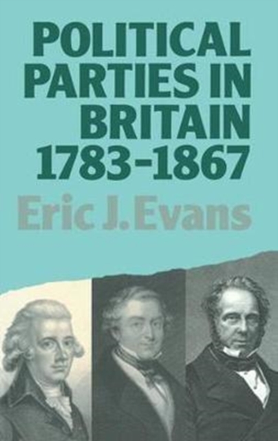 Political Parties in Britain 1783-1867, Hardback Book