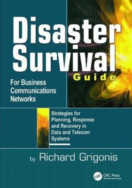 Disaster Survival Guide for Business Communications Networks : Strategies for Planning, Response and Recovery in Data and Telecom Systems, Hardback Book