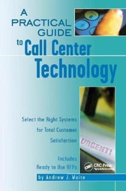 A Practical Guide to Call Center Technology : Select the Right Systems for Total Customer Satisfaction, Hardback Book