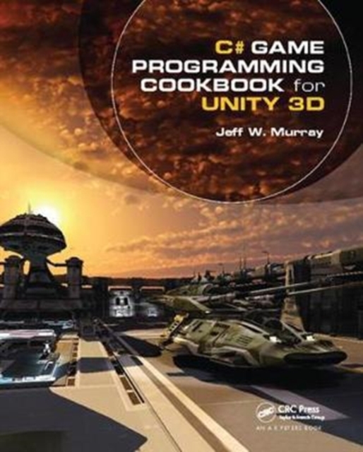 C# Game Programming Cookbook for Unity 3D, Hardback Book