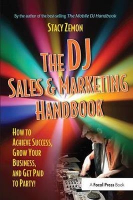 The DJ Sales and Marketing Handbook : How to Achieve Success, Grow Your Business, and Get Paid to Party!, Hardback Book