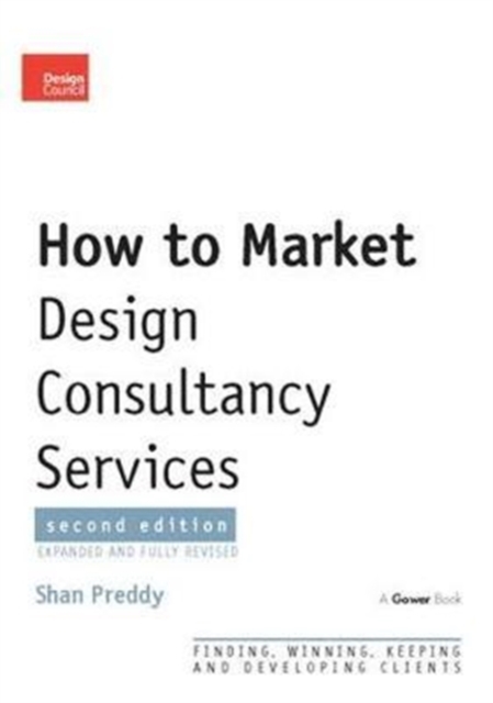 How to Market Design Consultancy Services : Finding, Winning, Keeping and Developing Clients, Hardback Book