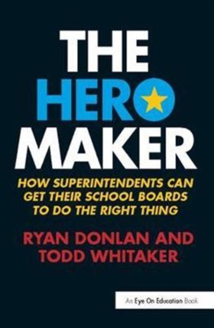 The Hero Maker : How Superintendents Can Get their School Boards to Do the Right Thing, Hardback Book