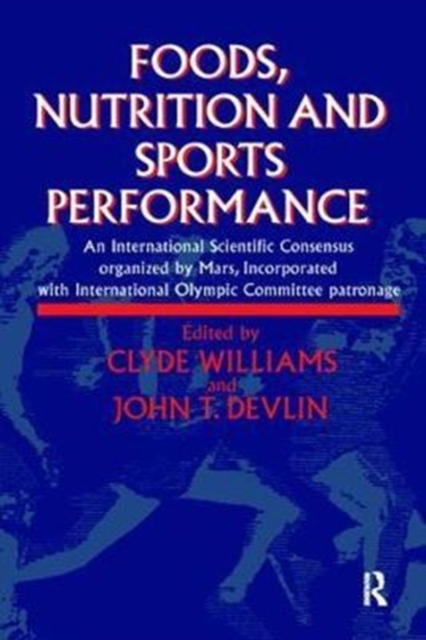 Foods, Nutrition and Sports Performance : An international Scientific Consensus organized by Mars Incorporated with International Olympic Committee patronage, Hardback Book