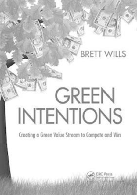 Green Intentions : Creating a Green Value Stream to Compete and Win, Hardback Book