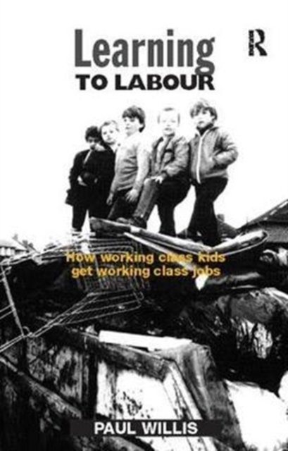 Learning to Labour : How Working Class Kids Get Working Class Jobs, Hardback Book