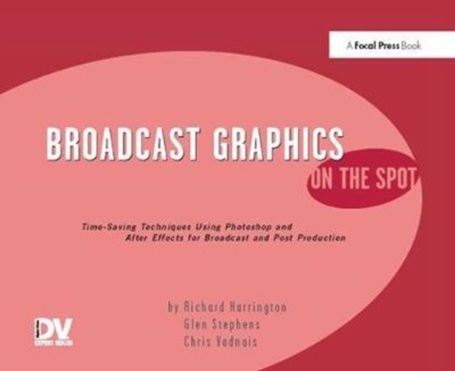 Broadcast Graphics On the Spot : Timesaving Techniques Using Photoshop and After Effects for Broadcast and Post Production, Hardback Book