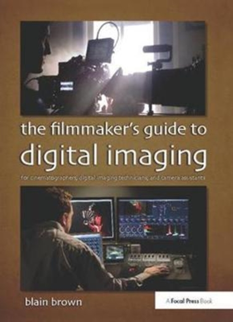 The Filmmaker’s Guide to Digital Imaging : for Cinematographers, Digital Imaging Technicians, and Camera Assistants, Hardback Book