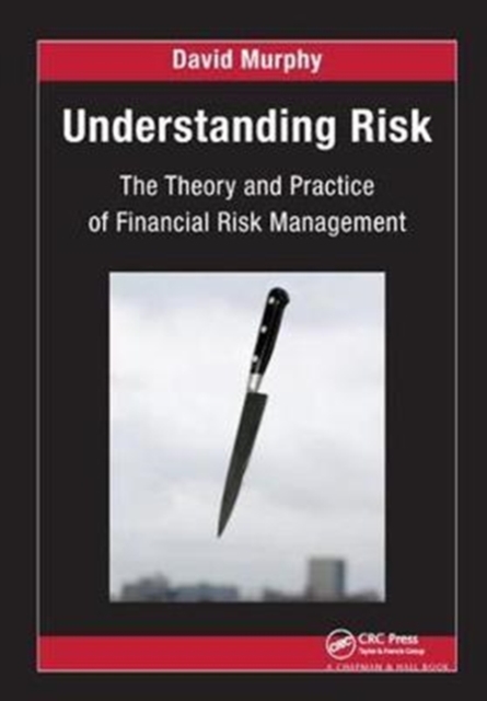 Understanding Risk : The Theory and Practice of Financial Risk Management, Hardback Book