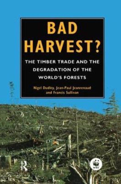 Bad Harvest : The Timber Trade and the Degradation of Global Forests, Hardback Book