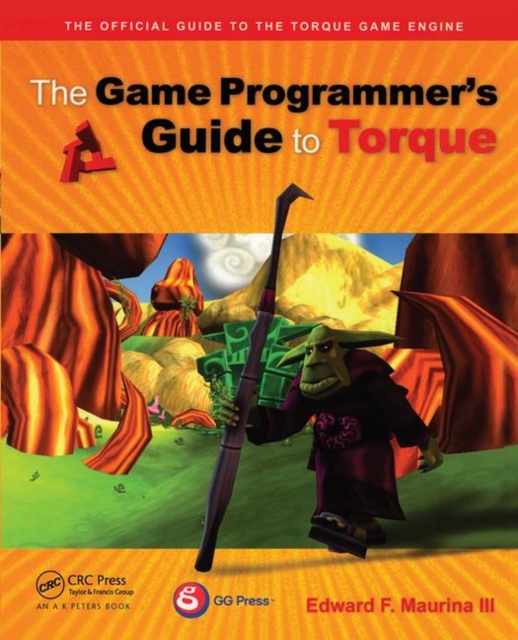 The Game Programmer's Guide to Torque : Under the Hood of the Torque Game Engine, Hardback Book