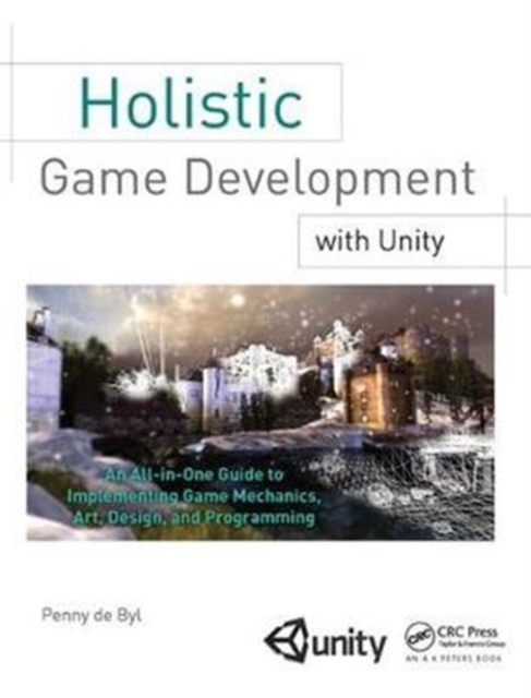 Holistic Game Development with Unity : An All-in-One Guide to Implementing Game Mechanics, Art, Design and Programming, Hardback Book