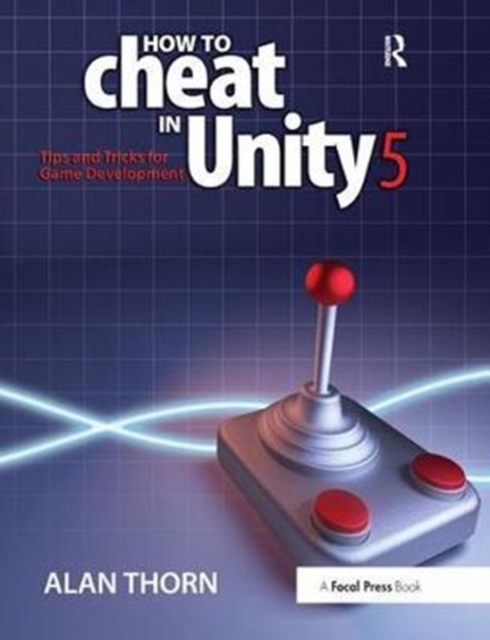How to Cheat in Unity 5 : Tips and Tricks for Game Development, Hardback Book
