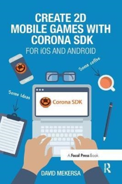 Create 2D Mobile Games with Corona SDK : For iOS and Android, Hardback Book