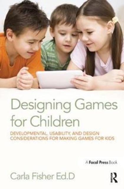 Designing Games for Children : Developmental, Usability, and Design Considerations for Making Games for Kids, Hardback Book
