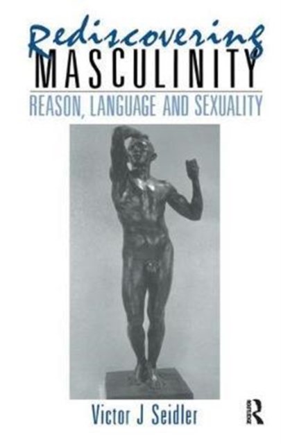 Rediscovering Masculinity : Reason, Language and Sexuality, Hardback Book