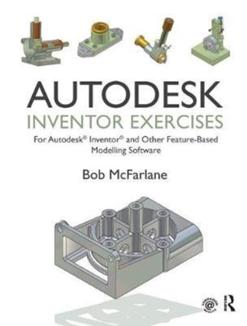 Autodesk Inventor Exercises : for Autodesk® Inventor® and Other Feature-Based Modelling Software, Hardback Book