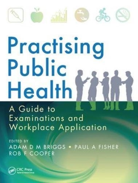 Practising Public Health : A Guide to Examinations and Workplace Application, Hardback Book