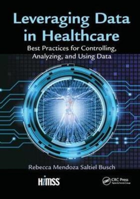 Leveraging Data in Healthcare : Best Practices for Controlling, Analyzing, and Using Data, Hardback Book