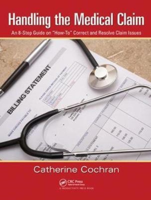 Handling the Medical Claim : An 8-Step Guide on 'How To' Correct and Resolve Claim Issues, Hardback Book