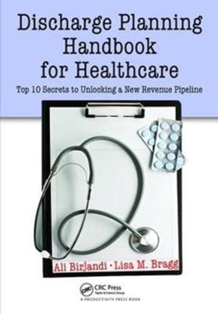 Discharge Planning Handbook for Healthcare : Top 10 Secrets to Unlocking a New Revenue Pipeline, Hardback Book