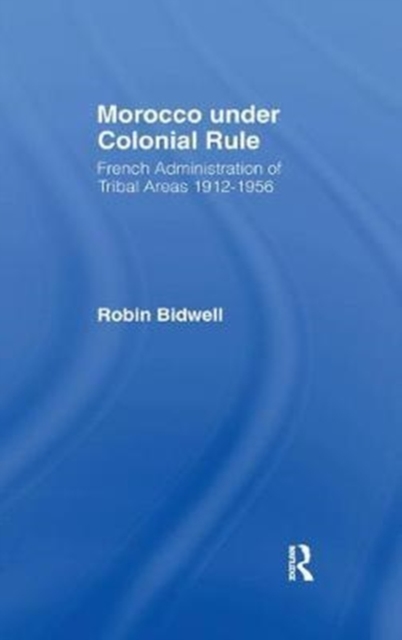 Morocco Under Colonial Rule : French Administration of Tribal Areas 1912-1956, Hardback Book