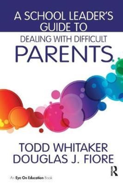 A School Leader's Guide to Dealing with Difficult Parents, Hardback Book