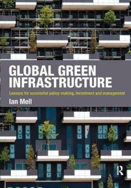 Global Green Infrastructure : Lessons for successful policy-making, investment and management, Hardback Book