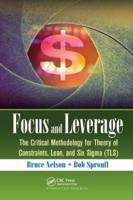 Focus and Leverage : The Critical Methodology for Theory of Constraints, Lean, and Six Sigma (TLS), Hardback Book