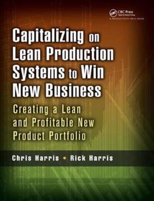 Capitalizing on Lean Production Systems to Win New Business : Creating a Lean and Profitable New Product Portfolio, Hardback Book