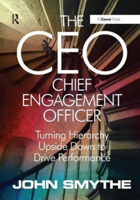 The CEO: Chief Engagement Officer : Turning Hierarchy Upside Down to Drive Performance, Hardback Book