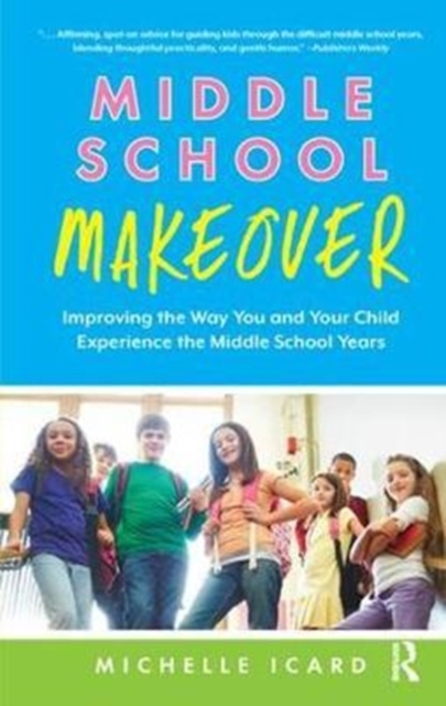 Middle School Makeover : Improving the Way You and Your Child Experience the Middle School Years, Hardback Book