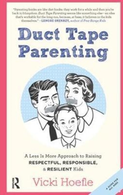 Duct Tape Parenting : A Less is More Approach to Raising Respectful, Responsible and Resilient Kids, Hardback Book