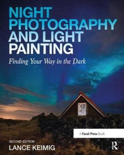 Night Photography and Light Painting : Finding Your Way in the Dark, Hardback Book