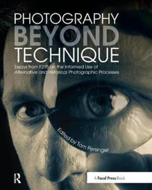 Photography Beyond Technique: Essays from F295 on the Informed Use of Alternative and Historical Photographic Processes, Hardback Book