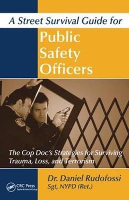 A Street Survival Guide for Public Safety Officers : The Cop Doc's Strategies for Surviving Trauma, Loss, and Terrorism, Hardback Book