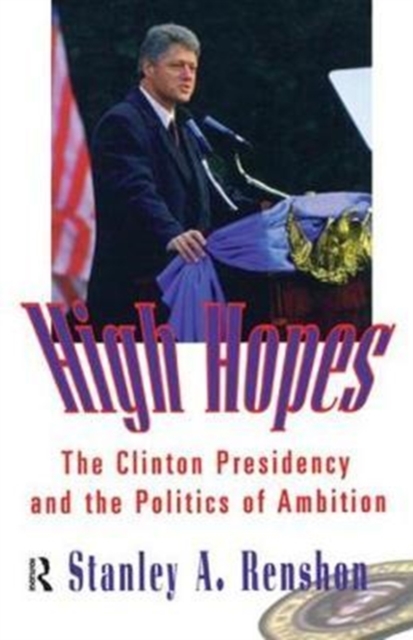High Hopes : The Clinton Presidency and the Politics of Ambition, Hardback Book