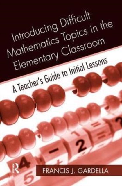 Introducing Difficult Mathematics Topics in the Elementary Classroom : A Teacher’s Guide to Initial Lessons, Hardback Book