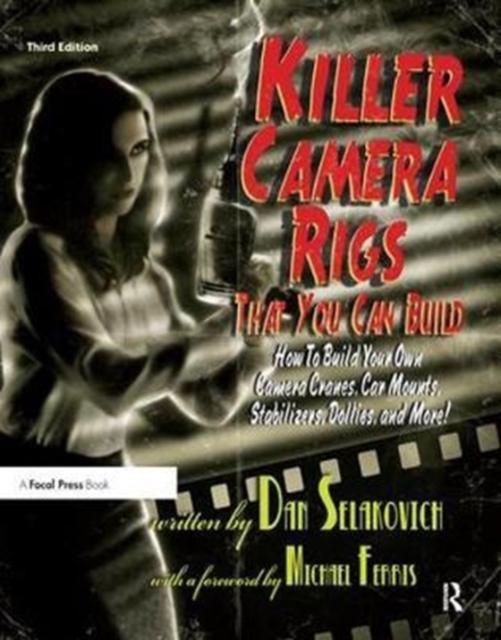 Killer Camera Rigs That You Can Build : How to Build Your Own Camera Cranes, Car Mounts, Stabilizers, Dollies, and More!, Hardback Book