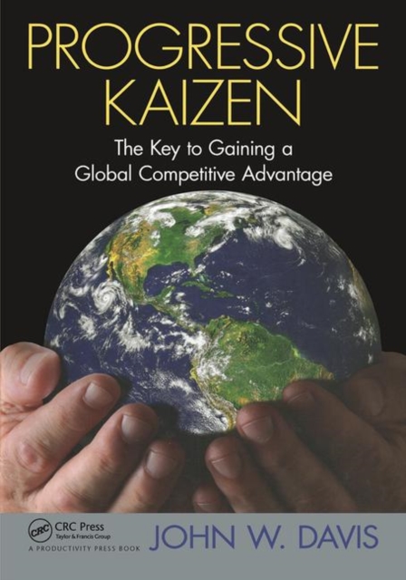 Progressive Kaizen: : The Key to Gaining a Global Competitive Advantage, Hardback Book