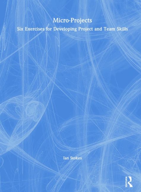 Micro-Projects : Six Exercises for Developing Project and Team Skills, Hardback Book